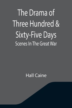 The Drama of Three Hundred and Sixty Five Days: Scenes in the Great War