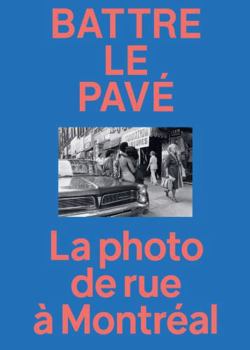 Hardcover Battre Le Pavé: La Photo de Rue À Montréal [French] Book