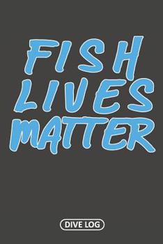 Paperback Fish Lives Matter: Scuba Dive Log Book 100 Dives (6 x 9) Book