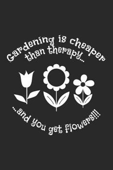 Paperback Gardening is cheaper than therapy and you get flowers!!!: Liniertes A5 Garten Heft für den Gärtner oder die Gärtnerin Book