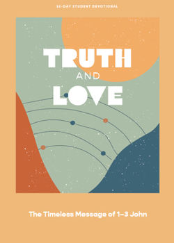 Paperback Truth and Love - Teen Devotional: The Timeless Message of 1-3 John Volume 2 Book