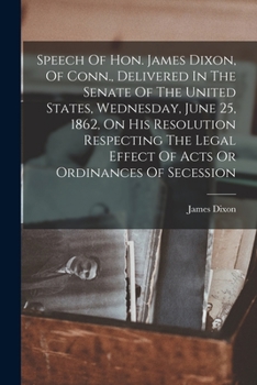 Paperback Speech Of Hon. James Dixon, Of Conn., Delivered In The Senate Of The United States, Wednesday, June 25, 1862, On His Resolution Respecting The Legal E Book