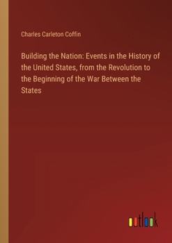 Paperback Building the Nation: Events in the History of the United States, from the Revolution to the Beginning of the War Between the States Book