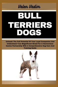 Paperback Bull Terriers Dogs: Unleash The Full Potential Of Your Loyal Companion And Understand Your Magnificent Breed For A Harmonious Canine Partn Book