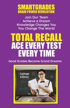 Paperback Total Recall Ace Every Test Every Time Study Skills (College Edition Paperback) SMARTGRADES BRAIN POWER REVOLUTION: In 24 Hours, Students Achieve Acad Book