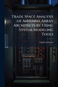 Paperback Trade Space Analysis of Antenna Array Architecture Using System Modeling Tools Book