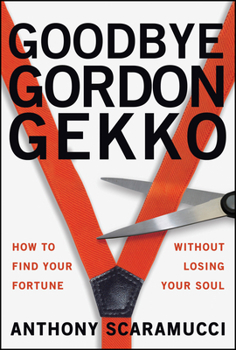 Paperback Goodbye Gordon Gekko: How to Find Your Fortune Without Losing Your Soul Book