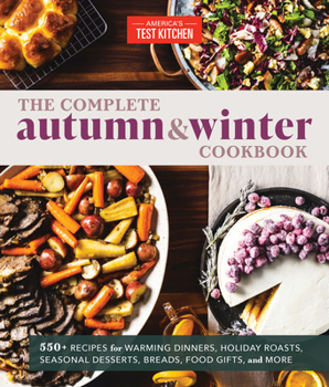 Paperback The Complete Autumn and Winter Cookbook: 550+ Recipes for Warming Dinners, Holiday Roasts, Seasonal Desserts, Breads, Food Gifts, and More Book