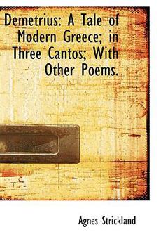 Paperback Demetrius: A Tale of Modern Greece; In Three Cantos; With Other Poems. Book