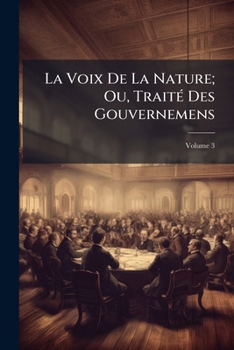Paperback La Voix De La Nature; Ou, Traité Des Gouvernemens; Volume 3 [French] Book