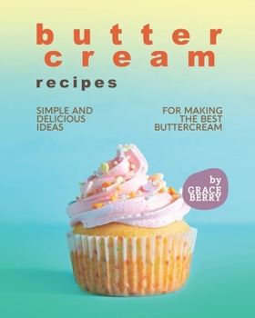 Paperback Buttercream Recipes: Simple and Delicious Ideas for Making the Best Buttercream Book