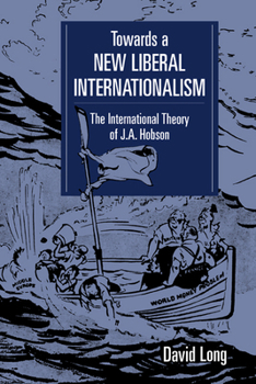 Hardcover Towards a New Liberal Internationalism: The International Theory of J. A. Hobson Book