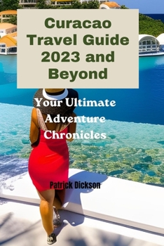 Paperback Curacao Travel Guide 2023 and Beyond: Your Ultimate Adventure Chronicles Book