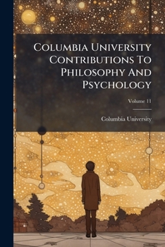 Paperback Columbia University Contributions To Philosophy And Psychology; Volume 11 Book