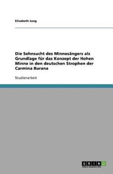 Paperback Die Sehnsucht des Minnesängers als Grundlage für das Konzept der Hohen Minne in den deutschen Strophen der Carmina Burana [German] Book