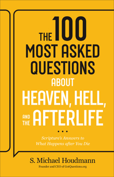 100 Most Asked Questions about Heaven, Hell, and the Afterlife: Scripture's Answers to What Happens After You Die