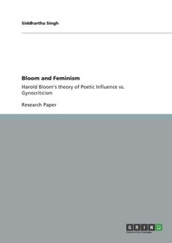 Paperback Bloom and Feminism: Harold Bloom's theory of Poetic Influence vs. Gynocriticism Book