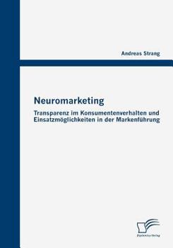 Paperback Neuromarketing: Transparenz im Konsumentenverhalten und Einsatzmöglichkeiten in der Markenführung [German] Book