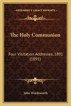 Paperback The Holy Communion: Four Visitation Addresses, 1891 (1891) Book