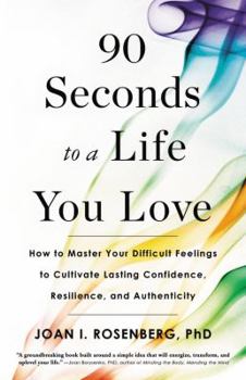 Hardcover 90 Seconds to a Life You Love: How to Master Your Difficult Feelings to Cultivate Lasting Confidence, Resilience, and Authenticity Book