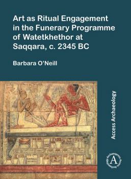 Paperback Art as Ritual Engagement in the Funerary Programme of Watetkhethor at Saqqara, C. 2345 BC Book