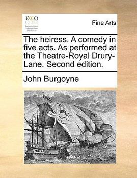 The heiress. A comedy in five acts. As performed at the Theatre-Royal Drury-Lane. Second edition.