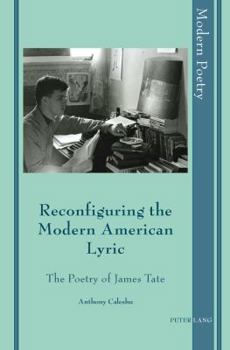 Hardcover Reconfiguring the Modern American Lyric: The Poetry of James Tate Book
