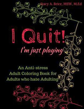 I Quit! I'm Just Playing: An Anti-Stress Coloring Books for Adults who Hate Adulting