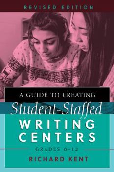 Paperback A Guide to Creating Student-Staffed Writing Centers, Grades 6-12, Revised Edition Book