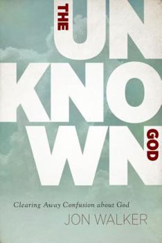 Paperback The Unknown God: Clearing Away Confusion about God Book