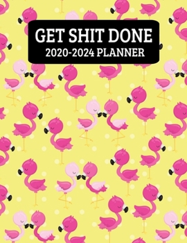 Paperback Get Shit Done 2020-2024: Flamingo Monthly Planner - 60 Month Calendar Planner Diary for 5 Years For Women - Funny Naughty Cheeky Swear Curse Wo Book