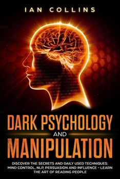 Paperback Dark Psychology and Manipulation: Discover the secrets and daily used techniques: mind control, NLP, persuasion and influence - Learn the art of readi Book