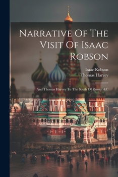 Paperback Narrative Of The Visit Of Isaac Robson: And Thomas Harvey To The South Of Russia, &c Book