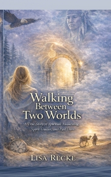 Walking Between Two Worlds.: A True Story of Spiritual Awakening, Spirit Guides and Past Lives (The Bare Soul Collection)