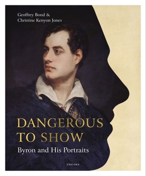 Hardcover Dangerous to Show: Byron and His Portraits Book