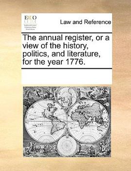 The annual register, or a view of the history, politics, and literature, for the year 1776.