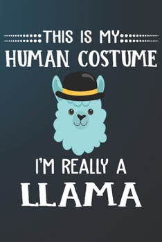 This Is My Human Costume I'm Really A Llama: 110 Blank Lined Papers - 6x9 Personalized Customized Llama Composition Notebook Journal Gift For Llama Owners and Lovers