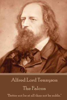 Paperback Alfred Lord Tennyson - The Falcon: "Better not be at all than not be noble." Book