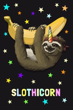 Paperback Slothicorn: Sloth Unicorn Banana Journal To Write In / Unique Diary / Notebook With 100 Blank Lined Pages / Happy Birthday Gift Book