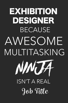 Paperback Exhibition Designer Because Awesome Multitasking Ninja Isn't A Real Job Title: Blank Lined Journal For Exhibition Designers Book