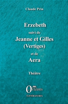 Erzebeth suivi de Jeanne et Gilles (Vertiges) et de Aera: Théâtre (Littératures) (French Edition)