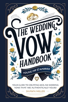 Paperback The Wedding Vow Handbook: Your Guide to Creating Kick-Ass Wedding Vows That Are Authentically Yours! Book