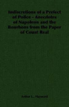 Paperback Indiscretions of a Prefect of Police - Anecdotes of Napoleon and the Bourbons from the Paper of Count Real Book