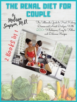 Renal Diet for Couple: 2 BOOKS in 1: The Ultimate Guide to Heal Kidney Disease and Avoid Dialysis With 200+ Wholesome, Easy to Follow and Delicious Recipes!