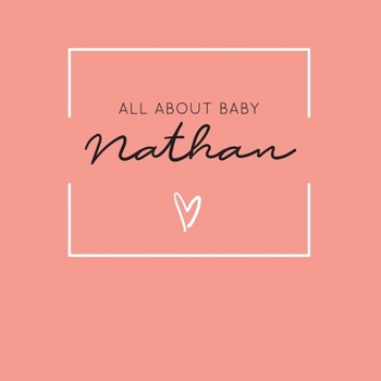 Paperback All About Baby Nathan: The Perfect Personalized Keepsake Journal for Baby's First Year - Great Baby Shower Gift [Soft Coral] Book