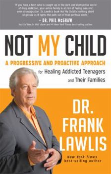 Hardcover Not My Child: A Progressive and Proactive Approach for Healing Addicted Teenagers and Their Families Book