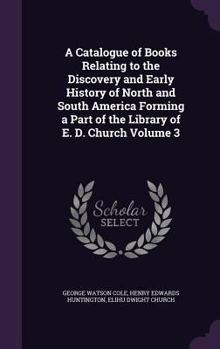 Hardcover A Catalogue of Books Relating to the Discovery and Early History of North and South America Forming a Part of the Library of E. D. Church Volume 3 Book