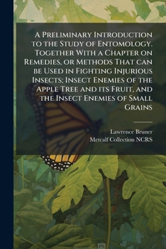 Paperback A Preliminary Introduction to the Study of Entomology. Together With a Chapter on Remedies, or Methods That can be Used in Fighting Injurious Insects; Book