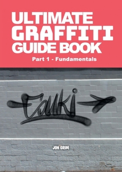 Paperback Ultimate Graffiti Guide Book Part 1 - Fundamentals: Part 1: Fundamentals Book