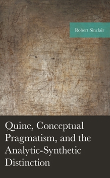 Hardcover Quine, Conceptual Pragmatism, and the Analytic-Synthetic Distinction Book